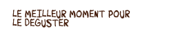 le meilleur moment pour d�guster