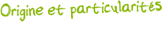 origine et particularit�s